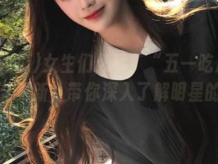 女生们必看！“五一吃瓜黑料”永久更新，带你深入了解明星的秘密