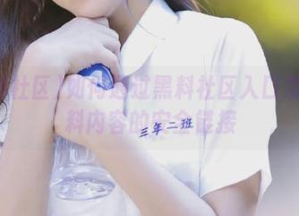 如何通过黑料社区入口发布爆料内容的安全链接